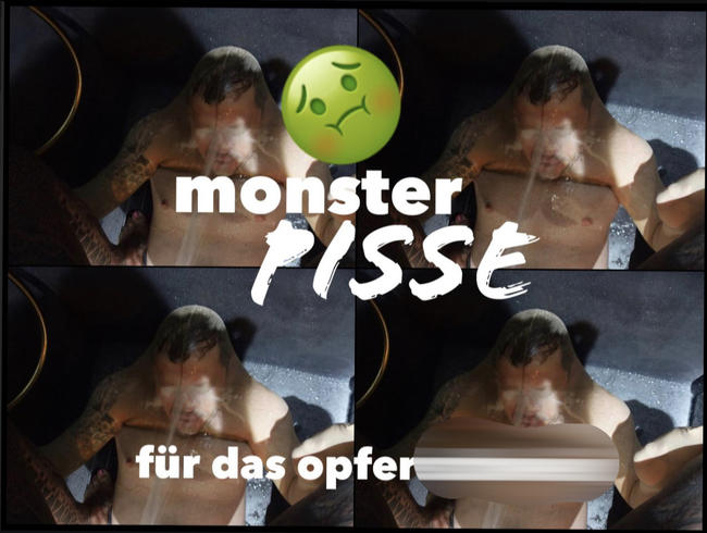 Monster-PISSE I für das Opfer