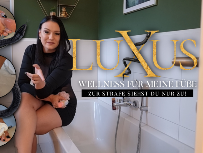 LUXUS WELLNESS FÜR MEINE FÜßE – ZUR STRAFE DARFST DU NUR ZU SEHEN!