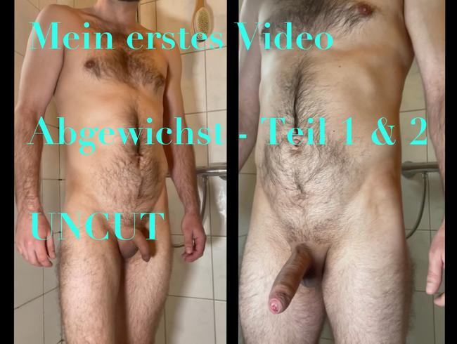 Mein erstes Video – Abgewichst – Teil 1 & 2 UNCUT