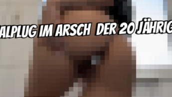 Analplug im arsch der 20 jährigen!