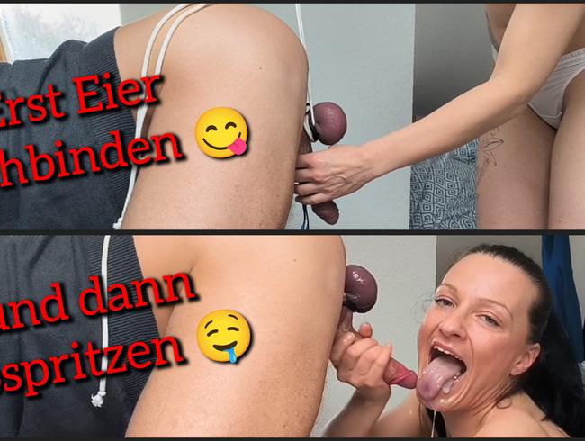 Erst Eier hochbinden und dann zum Abspritzen bringen :-)