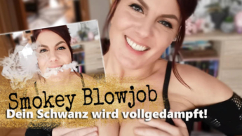 SMOKEY BLOWJOB – Dein Schwanz wird vollgedampft!