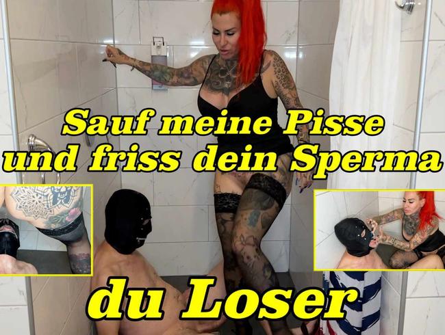 Sauf meine pisse und friss dein Sperma du Loser