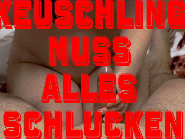 Keuschling muss alles schlusckenKeuschling muss alles schlucken