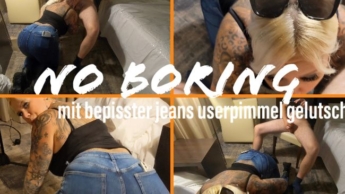 NO BORING | mit bepisster Jeans userpimmel gelutscht