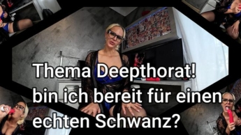 Thema Deepthroat! bin ich bereit für einen echten Schwanz???