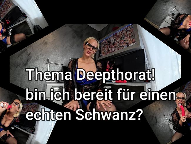 Thema Deepthroat! bin ich bereit für einen echten Schwanz???