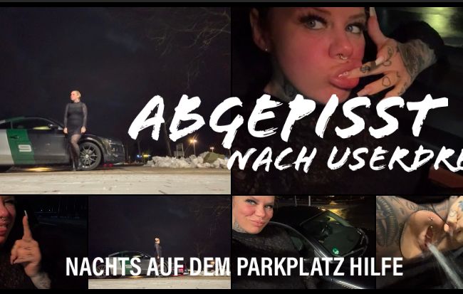 ABGEPISST NACH USERDREH nachts auf dem Parkplatz HILFE