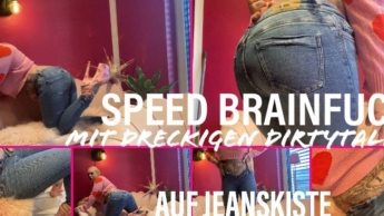 SPEED BRAINFUCK mit dreckigen Dirtytalk AUF JEANSKISTE